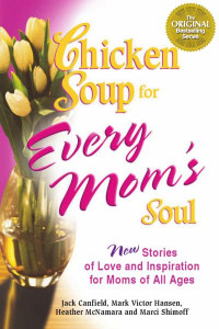 Canfield, Jack — Chicken Soup for Every Mom's Soul