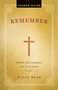 Robb, Susan; — Remember Leader Guide: God's Covenants and the Cross