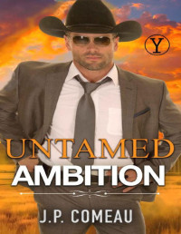 J.P. Comeau — Untamed Ambition: A Grumpy Boss Romance (Wild Hearts of Yellowstone Creek Ranch: A Contemporary Cowboy Romance Series Book 2)