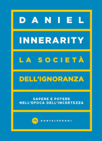 DANIEL INNERARITY — La società dell’ignoranza. Sapere e potere nell'epoca dell'incertezza