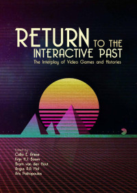 Csilla E. Ariese-Vandemeulebroucke;Krijn H.J. Boom;Bram van den Hout;Angus A.A. Mol ;Aris Politopoulos; — Return to the Interactive Past. The Interplay of Video Games and Histories