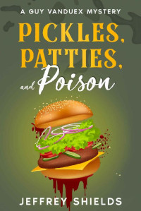 Jeffrey Shields — Pickles, Patties and Poison (The Guy Vanduex Cozy Mystery Series Book 7)