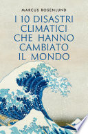 Marcus Rosenlund — I 10 disastri climatici che hanno cambiato il mondo