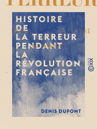 Denis Dupont — Histoire de la Terreur pendant la Révolution française