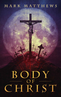 Mark Matthews — BODY OF CHRIST: A Novella