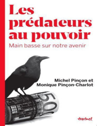 Monique Pincon-Charlot & Michel Pincon — det_Les prédateurs au pouvoir: Main basse sur notre avenir