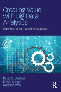 Peter C. Verhoef & Edwin Kooge & Natasha Walk — Creating Value with Big Data Analytics: Making Smarter Marketing Decisions