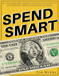 McKey, Zoe — Spend Smart: Be Thrifty, Budget Better, and How to Spend Your Money When You Don’t Have Much - Without Compromising Your Lifestyle (Financial Freedom)