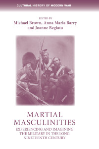 Michael Brown;Anna Maria Barry;Joanne Begiato; — Martial Masculinities