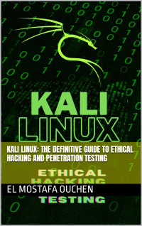 OUCHEN, EL MOSTAFA — Kali Linux: The Definitive Guide to Ethical Hacking and Penetration Testing