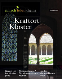 © Verlag Herder GmbH — einfach leben Nr. 9 - 2022, Kraftort Kloster