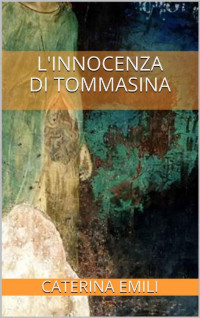 Caterina Emili [Emili, Caterina] — L'innocenza di Tommasina (indies g&a) (Italian Edition)