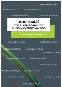 Anna Foltyniak-Pkala; — Autopowie. Dyskurs autobiograficzny w prozie Kazimierza Brandysa