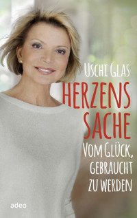 Glas, Uschi — Herzenssache · Vom Glück, gebraucht zu werden