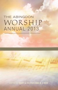 Scifres, Mary J.;Beu, B. J.; — The Abingdon Worship Annual 2013