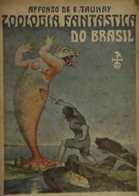 Affonso de E. Taunay — Zoologia fantastica do Brasil (seculos XVI e XVII)
