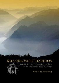 Jennings, Benjamin — Breaking with Tradition: Cultural Influences for the Decline of the Circum-Alpine Region Lake-dwellings