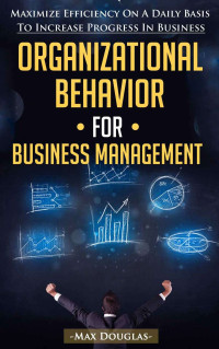 Max Douglas — Organizational Behavior For Business Management