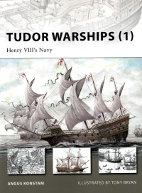 Angus Konstam — Tudor Warships (1): Henry VIII’s Navy