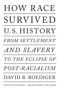 David R. Roediger; — How Race Survived US History