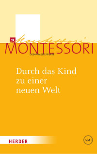 Maria Montessori — Durch das Kind zu einer neuen Welt