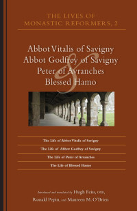 Introduced, translated & edited by Hugh Feiss, OSB, Maureen M. O'Brien & Ronald Pepin — The Lives of Monastic Reformers, 2: Abbot Vitalis of Savigny, Abbot Godfrey of Savigny, Peter of Avranches, and Blessed Hamo