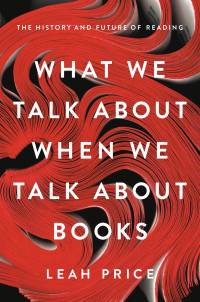 Price, Leah — What We Talk About When We Talk About Books