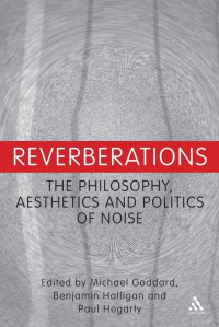 Hegarty, Paul & Goddard, Michael & Halligan, Benjamin — Reverberations: The Philosophy, Aesthetics and Politics of Noise