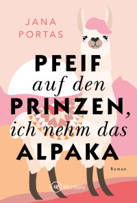 Jana Portas — Pfeif auf den Prinzen, ich nehm das Alpaka (German Edition)