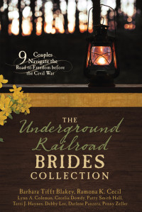 Barbara Tifft Blakey, Ramona K. Cecil, Lynn A. Coleman, Cecelia Dowdy, Patty Smith Hall, Terri J. Haynes, Debby Lee, Darlene Panzera & Zeller, Penny — The Underground Railroad Brides Collection · 9 Couples Navigate the Road to Freedom Before the Civil War