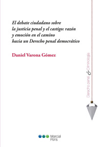 Varona Gmez, Daniel; — El debate ciudadano sobre la justicia penal y el castigo: razn y emocin en el camino hacia un Derecho penal democrtico.