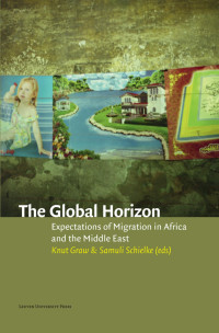 Knut Graw / Samuli Schielke — The Global Horizon: Expectations of Migration in Africa and the Middle East