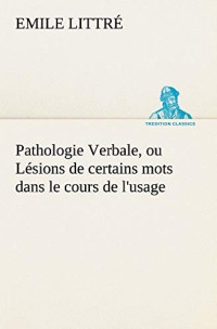 Emile Littré — Pathologie Verbale, ou Lésions de certains mots dans le cours de l'usage