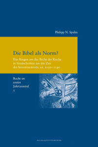 Philipp N. Spahn — Die Bibel als Norm? Das Ringen um das Recht der Kirche in Streitschriften aus der Zeit des Investiturstreits, ca 1050–1140