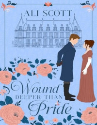 Ali Scott — A Wound Deeper Than Pride: A Variation of Jane Austen's Pride and Prejudice