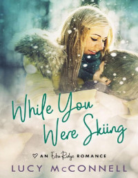 Lucy McConnell [McConnell, Lucy] — While You Were Skiing: A Sweet Contemporary Romance (An Echo Ridge Romance Book 1)