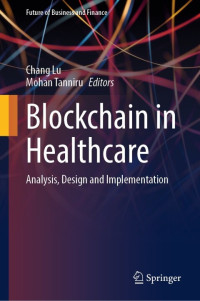 Chang Lu, Mohan Tannaru, (eds.) — Blockchain in Healthcare: Analysis, Design and Implementation