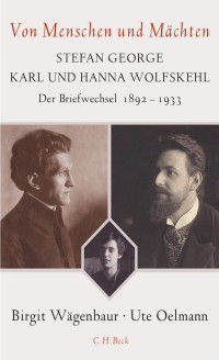 Wägenbaur, Birgit; Oelmann, Ute — Von Menschen und Mächten: Stefan George – Karl und Hanna Wolfskehl Der Briefwechsel 1892–1933