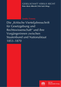 Sandra Trawny — Die „Kritische Vierteljahresschrift für Gesetzgebung und Rechtswissenschaft“ und ihre Vorgängerinnen zwischen Staatenbund und Nationalstaat 1853–1870