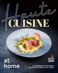 Stanford, Martha — Haute Cuisine at Home: A Cookbook of Fine French Recipes for Chefs of All Levels