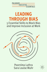 Poornima Luthra & Sara Louise Muhr — Leading Through Bias: 5 Essential Skills to Block Bias and Improve Inclusion at Work