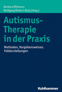 Barbara Rittmann & Wolfgang Rickert-Bolg — Autismus-Therapie in der Praxis: Methoden, Vorgehensweisen, Falldarstellungen