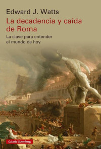 Edward J. Watts — La decadencia y caída de Roma: La clave para entender el mundo de hoy