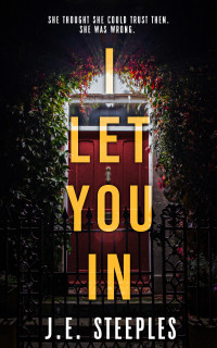 J.E. Steeples & Jill Steeples — I Let You In: A BRAND NEW compelling and emotional domestic psychological thriller