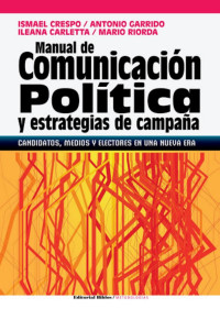 Crespo, Ismael & Garrido, Antonio & Carletta, Ileana & Riorda, Mario — Manual de comunicación política y estrategias de campaña: candidatos, medios y electores en una nueva era