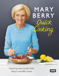 Mary Berry — Mary Berry's Quick Cooking : Inspiring, Easy Recipes from Mary's New BBC Series