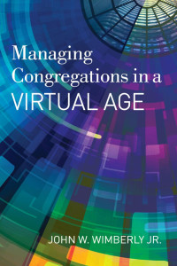 John W. Wimberly, Jr. — Managing Congregations in a Virtual Age