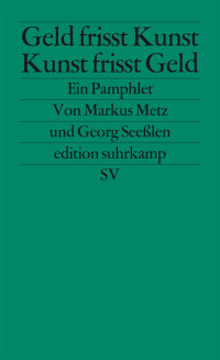 Metz, Markus -- Seeßlen, Georg — Geld frisst Kunst -- Kunst frisst Geld