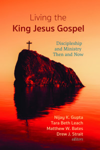 Nijay K. Gupta, Tara Beth Leach, Matthew W. Bates, Drew J. Strait — Living the King Jesus Gospel : Discipleship and Ministry Then and Now (A Tribute to Scot McKnight)