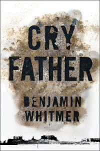 Benjamin Whitmer — Cry Father